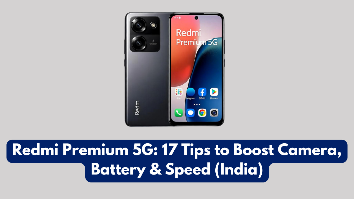 Redmi Premium 5G: 17 Tips to Boost Camera, Battery & Speed (India)