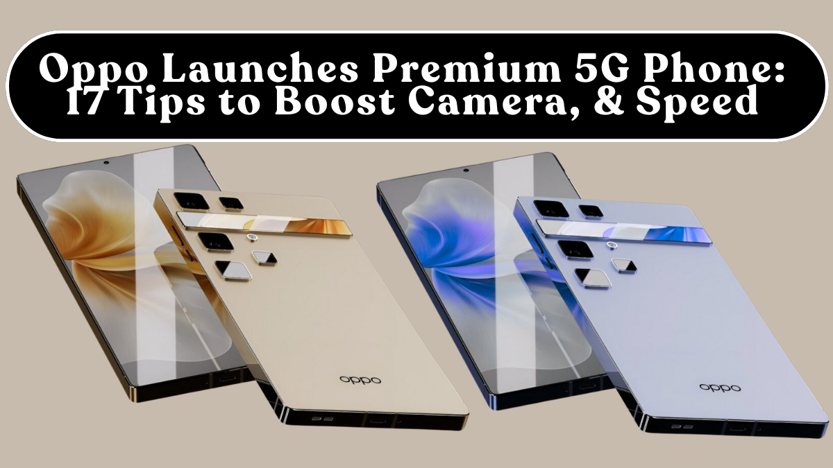 Oppo Launches Premium 5G Phone: 17 Tips to Boost Camera, Battery & Speed (India)