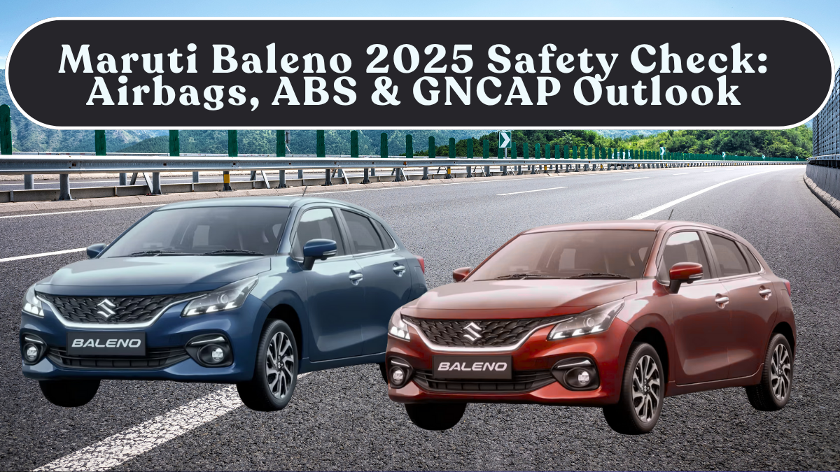 Maruti Baleno 2025 Safety Check: Airbags, ABS & GNCAP Outlook for India