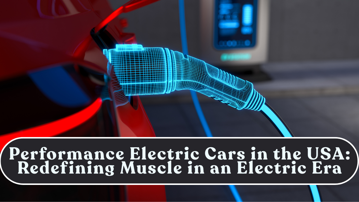 Performance Electric Cars in the USA: Redefining Muscle in an Electric Era