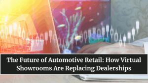 The Future of Automotive Retail: How Virtual Showrooms Are Replacing Dealerships