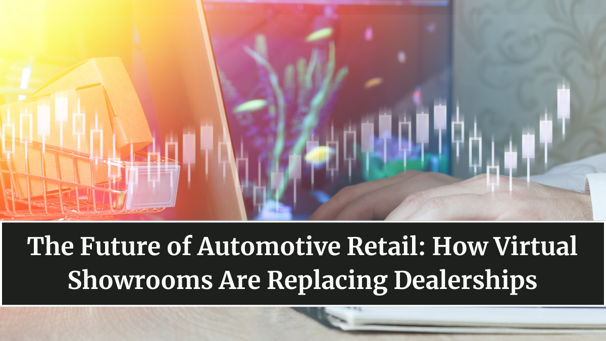 The Future of Automotive Retail: How Virtual Showrooms Are Replacing Dealerships