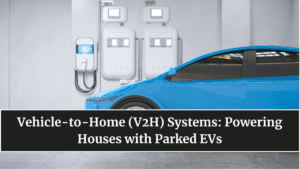 Vehicle-to-Home (V2H) Systems: Powering Houses with Parked EVs