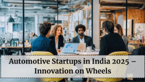 Automotive Startups in India 2025 – Innovation on Wheels