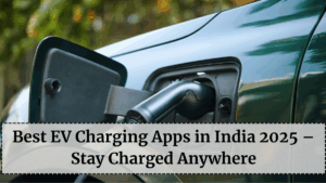 Best EV Charging Apps in India 2025 – Stay Charged Anywhere