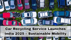 Car Recycling Service Launches India 2025 – Sustainable Mobility