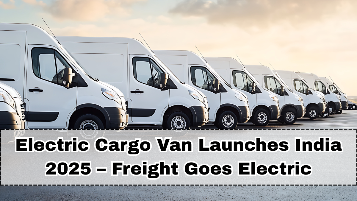 Electric Cargo Van Launches India 2025 – Freight Goes Electric