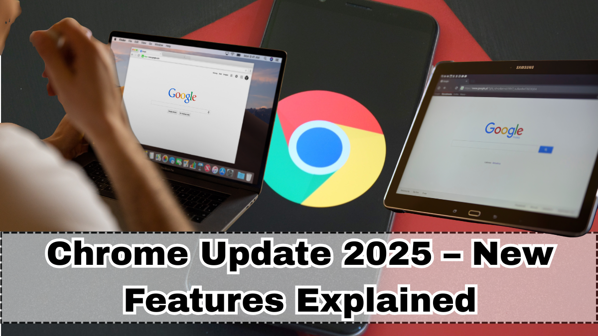 Chrome Update 2025 – New Features Explained