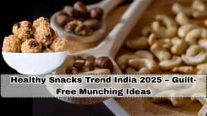 Healthy Snacks Trend India 2025 – Guilt-Free Munching Ideas