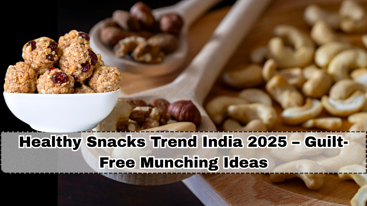 Healthy Snacks Trend India 2025 – Guilt-Free Munching Ideas