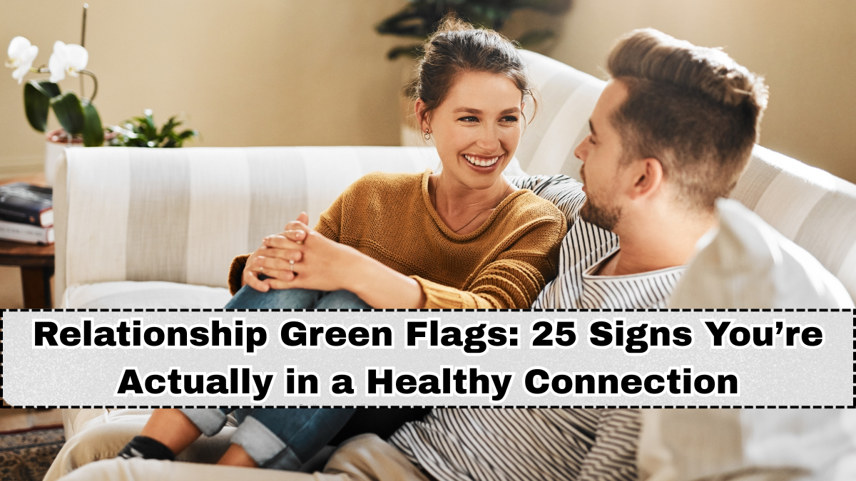 Relationship Green Flags: 25 Signs You’re Actually in a Healthy Connection