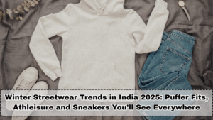 Winter Streetwear Trends in India 2025 – Puffer Fits, Athleisure & Sneakers You’ll See Everywhere