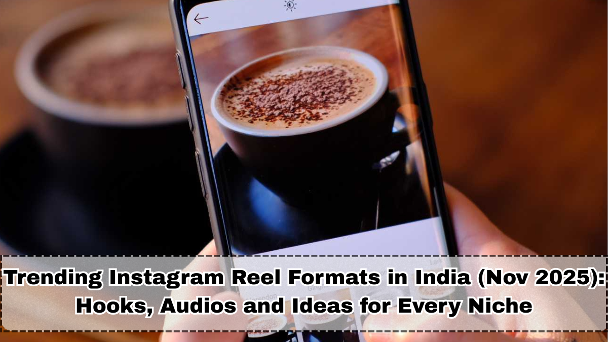 Trending Instagram Reel Formats in India (Nov 2025): Hooks, Audios & Ideas for Every Niche
