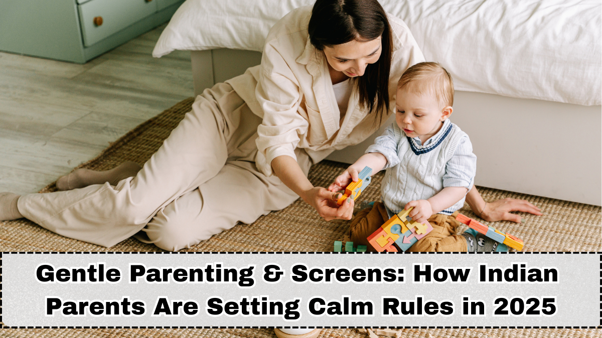 Gentle Parenting & Screens: How Indian Parents Are Setting Calm Rules in 2025