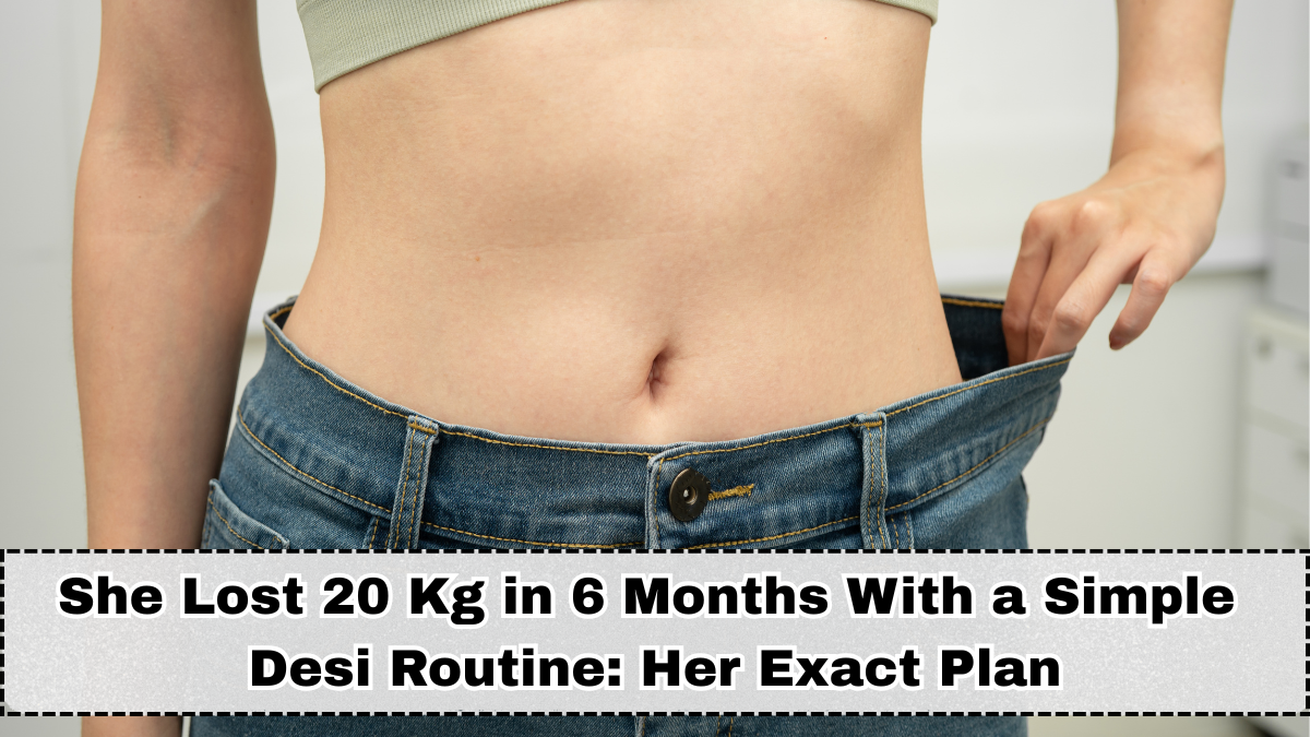 She Lost 20 Kg in 6 Months With a Simple Desi Routine: Her Exact Plan