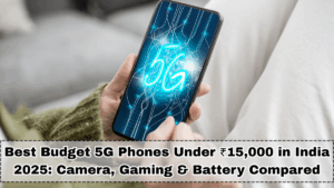 Best Budget 5G Phones Under ₹15,000 in India 2025: Camera, Gaming & Battery Compared