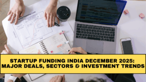 Startup Funding India December 2025: Major Deals, Sectors & Investment Trends