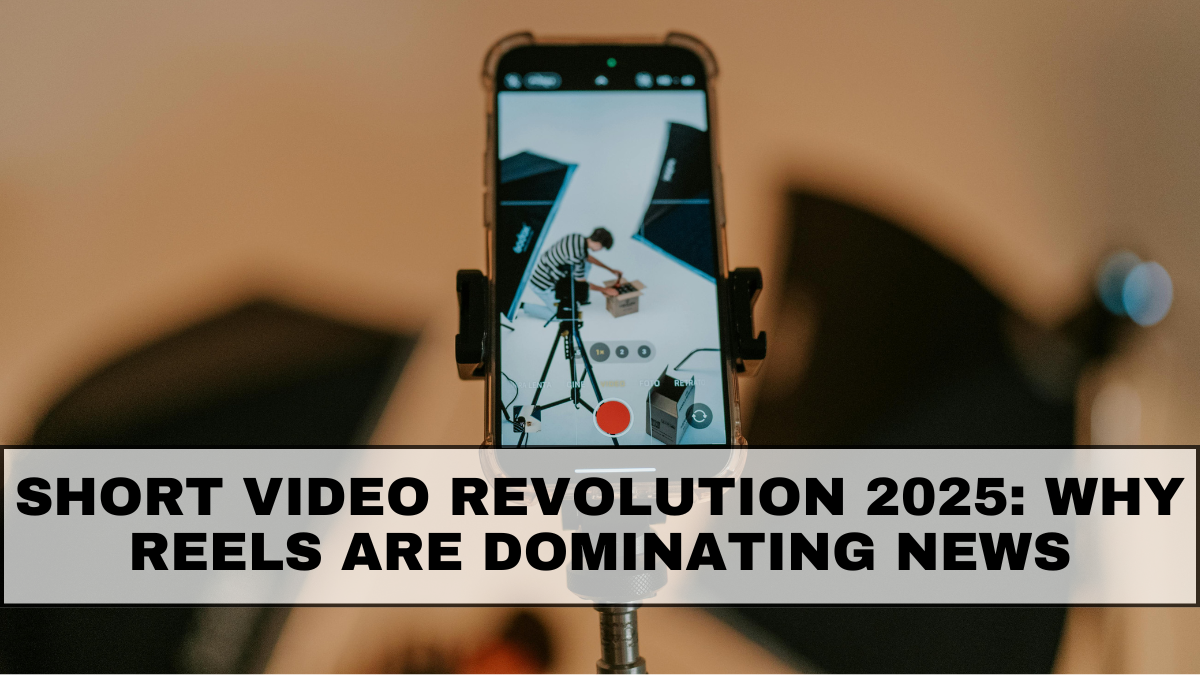 Short Video Revolution 2025: Why Reels Are Dominating News