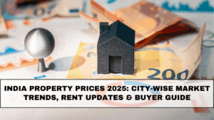India Property Prices 2025: City-Wise Market Trends, Rent Updates & Buyer Guide