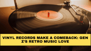Vinyl Records Make a Comeback: Gen Z’s Retro Music Love