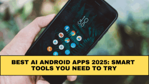 Best AI Android Apps 2025: Smart Tools You Need to Try