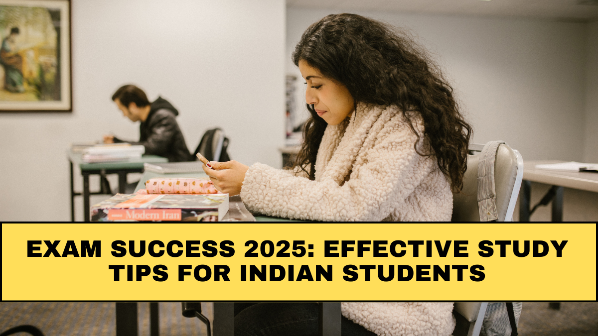 Exam Success 2025: Effective Study Tips for Indian Students