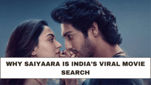 Why Saiyaara Is India’s Viral Movie Search