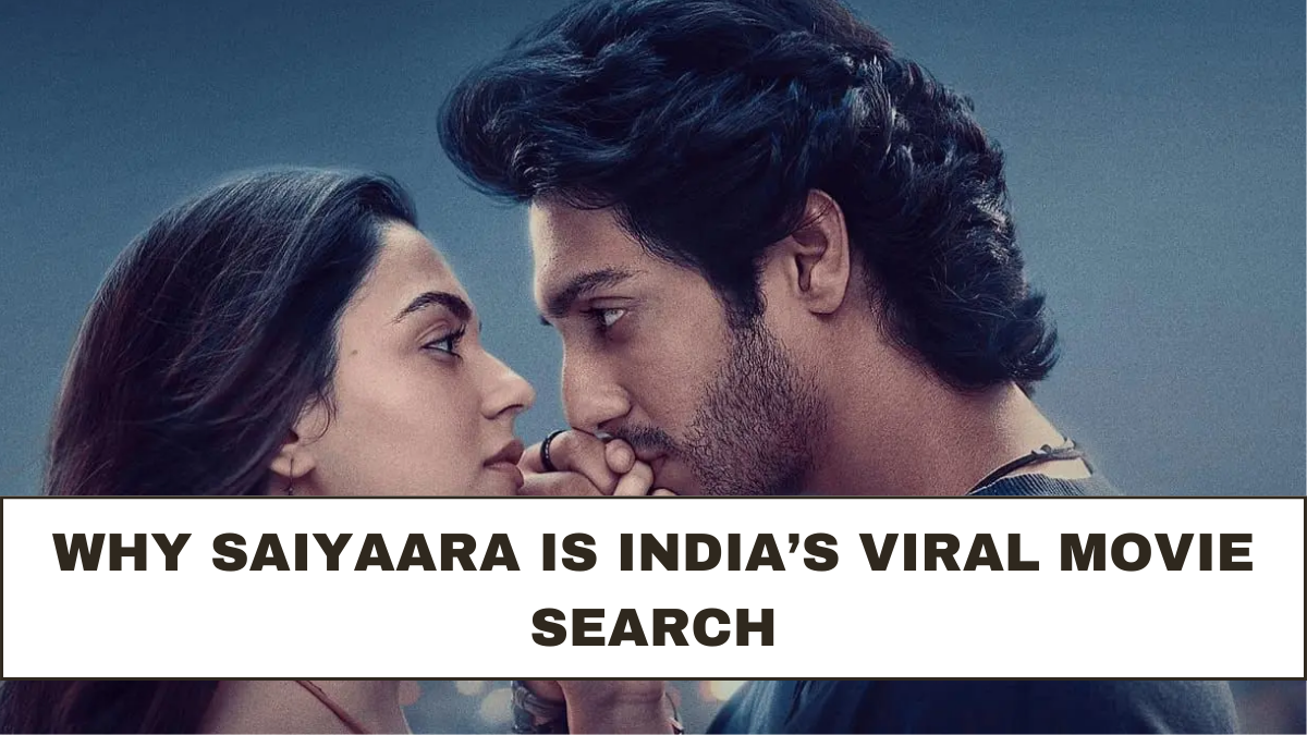 Why Saiyaara Is India’s Viral Movie Search