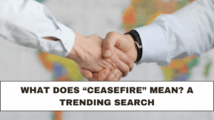 What Does “Ceasefire” Mean? A Trending Search