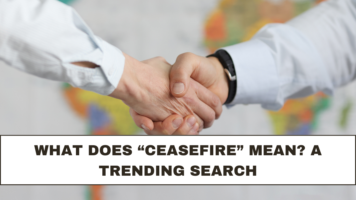 What Does “Ceasefire” Mean? A Trending Search