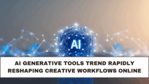 AI Generative Tools Trend Rapidly Reshaping Creative Workflows Online