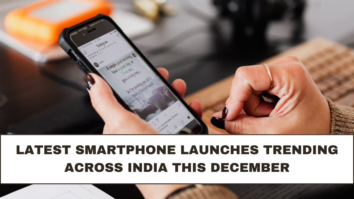Latest Smartphone Launches Trending Across India This December