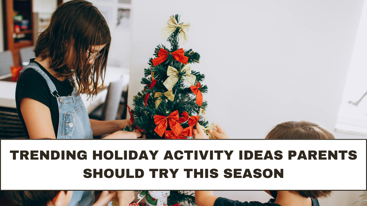 Trending Holiday Activity Ideas Parents Should Try This Season
