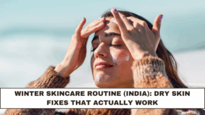Winter Skincare Routine (India): Dry Skin Fixes That Actually Work