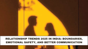 Relationship Trends 2025 in India: Boundaries, Emotional Safety, and Better Communication