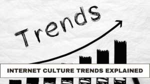 Internet Culture Trends Explained: Check Now