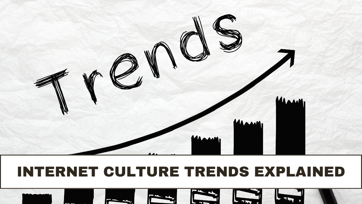 Internet Culture Trends Explained: Check Now