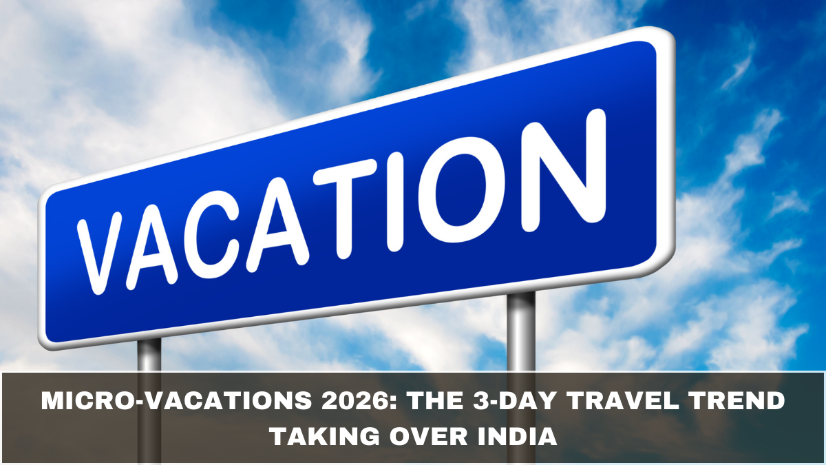 Micro-Vacations 2026: The 3-Day Travel Trend Taking Over India