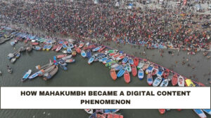 How Mahakumbh Became a Digital Content Phenomenon