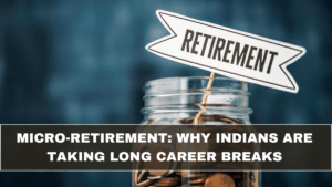 Micro-Retirement: Why Indians Are Taking Long Career Breaks