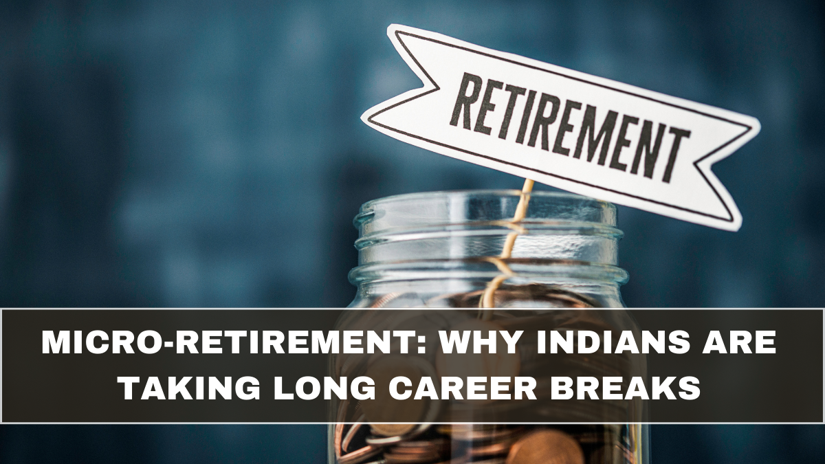 Micro-Retirement: Why Indians Are Taking Long Career Breaks