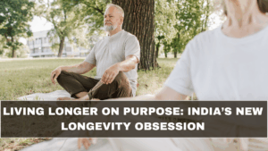 Living Longer on Purpose: India’s New Longevity Obsession