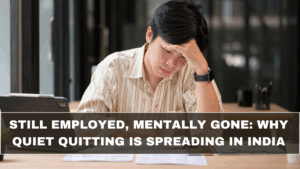 Still Employed, Mentally Gone: Why Quiet Quitting Is Spreading in India