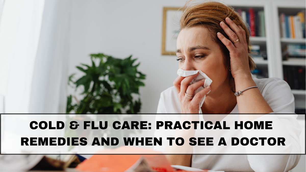 Cold & Flu Care: Practical Home Remedies and When to See a Doctor