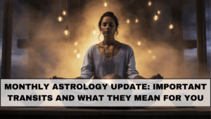 Monthly Astrology Update: Important Transits and What They Mean for You