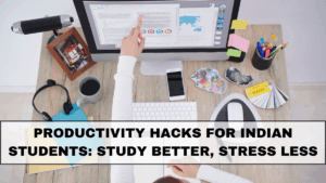 Productivity Hacks for Indian Students: Study Better, Stress Less