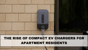 The Rise of Compact EV Chargers for Apartment Residents in 2025