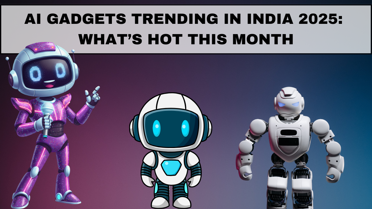 AI Gadgets Trending in India 2025: What’s Hot This Month