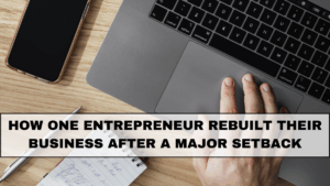 How One Entrepreneur Rebuilt Their Business After a Major Setback