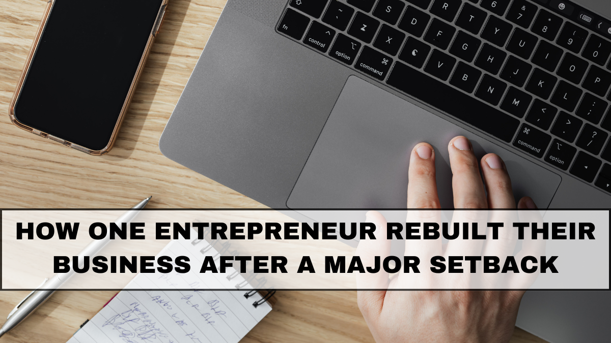How One Entrepreneur Rebuilt Their Business After a Major Setback